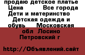 продаю детское платье › Цена ­ 500 - Все города Дети и материнство » Детская одежда и обувь   . Московская обл.,Лосино-Петровский г.